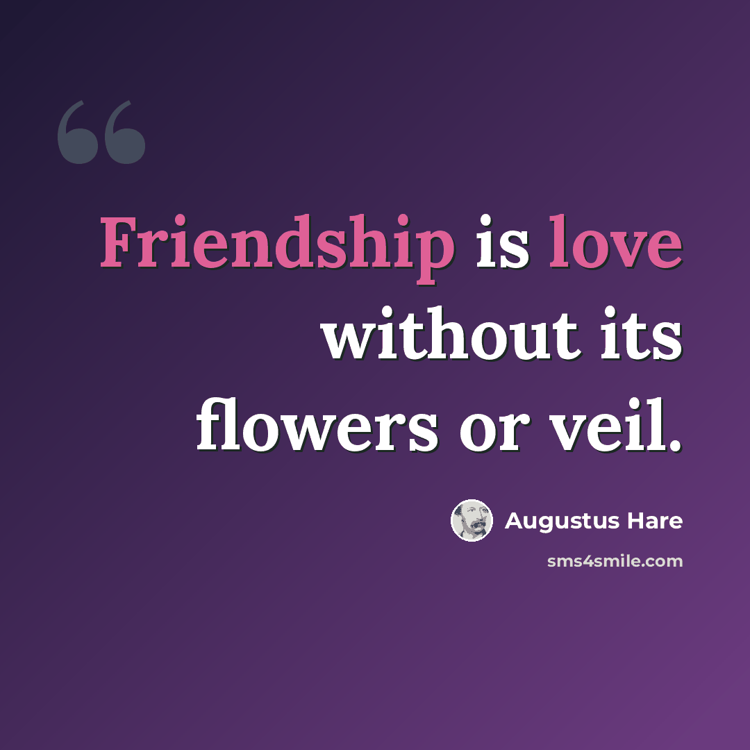 “Friendship is love without its flowers or veil.” quote by Augustus Hare