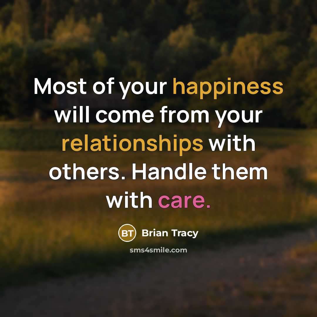 “Most of your happiness will come from your relationships with others. Handle them with care.” quote by Brian Tracy