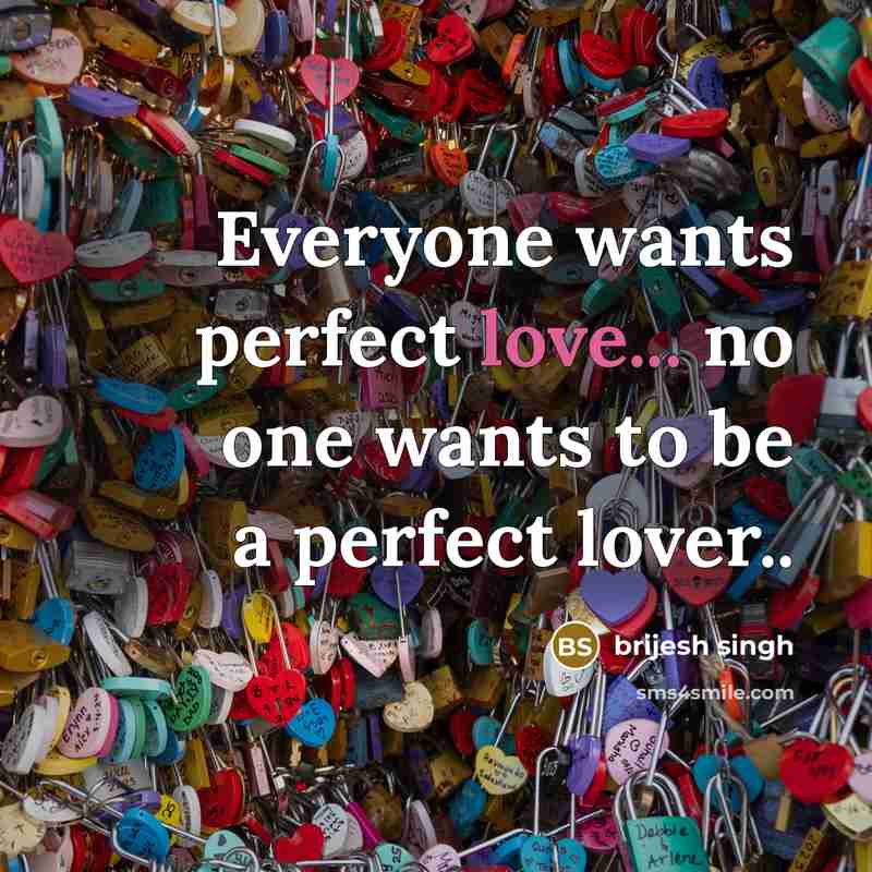 “Everyone wants perfect love... no one wants to be a perfect lover..” quote by brijesh singh