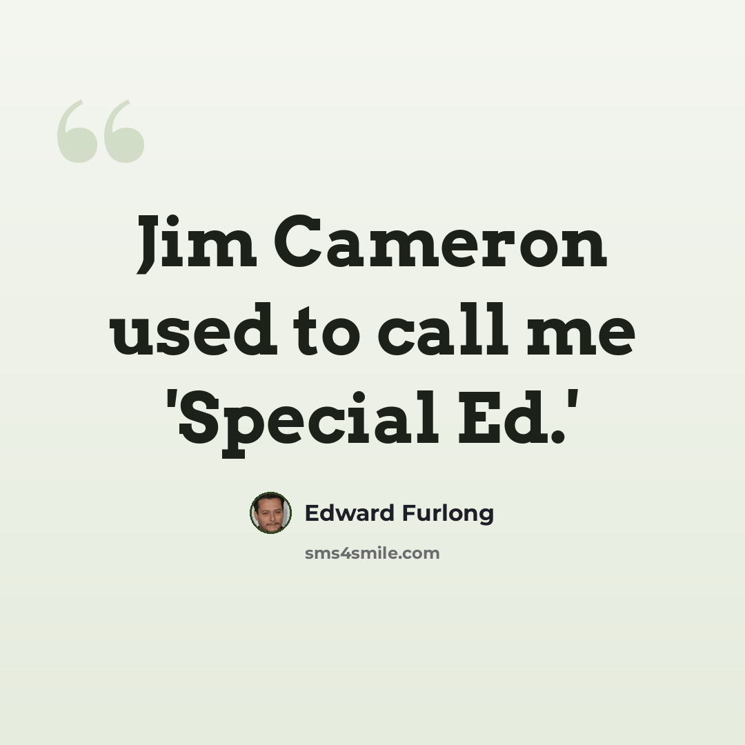 “Jim Cameron used to call me 'Special Ed.'” quote by Edward Furlong