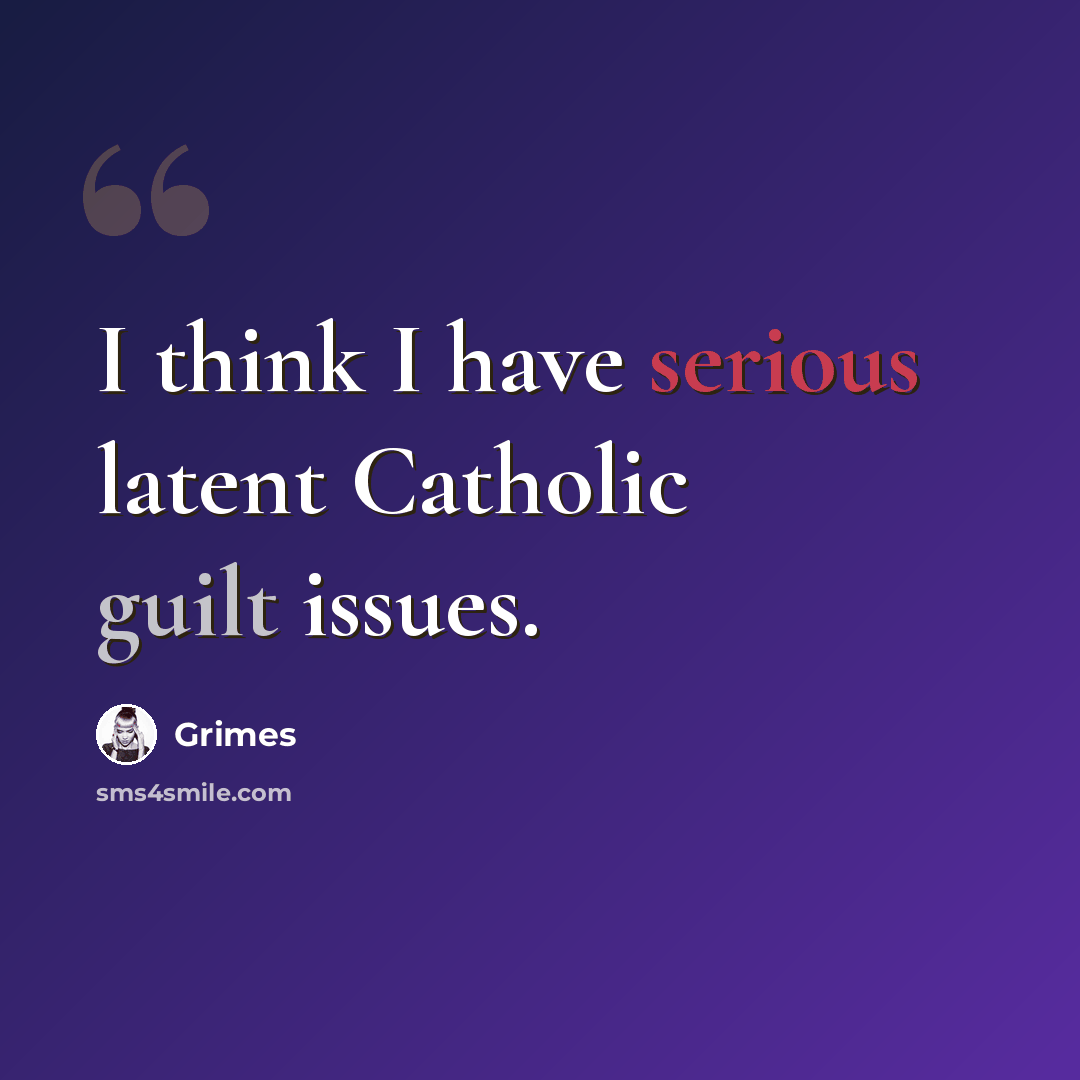 “I think I have serious latent Catholic guilt issues.” quote by Grimes
