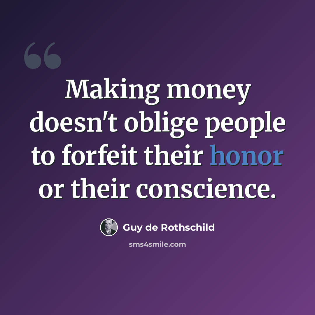 “Making money doesn't oblige people to forfeit their honor or their conscience.” quote by Guy de Rothschild