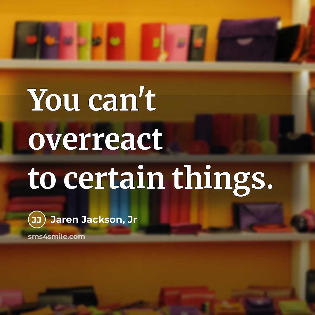 “You can't overreact to certain things.” quote by Jaren Jackson, Jr