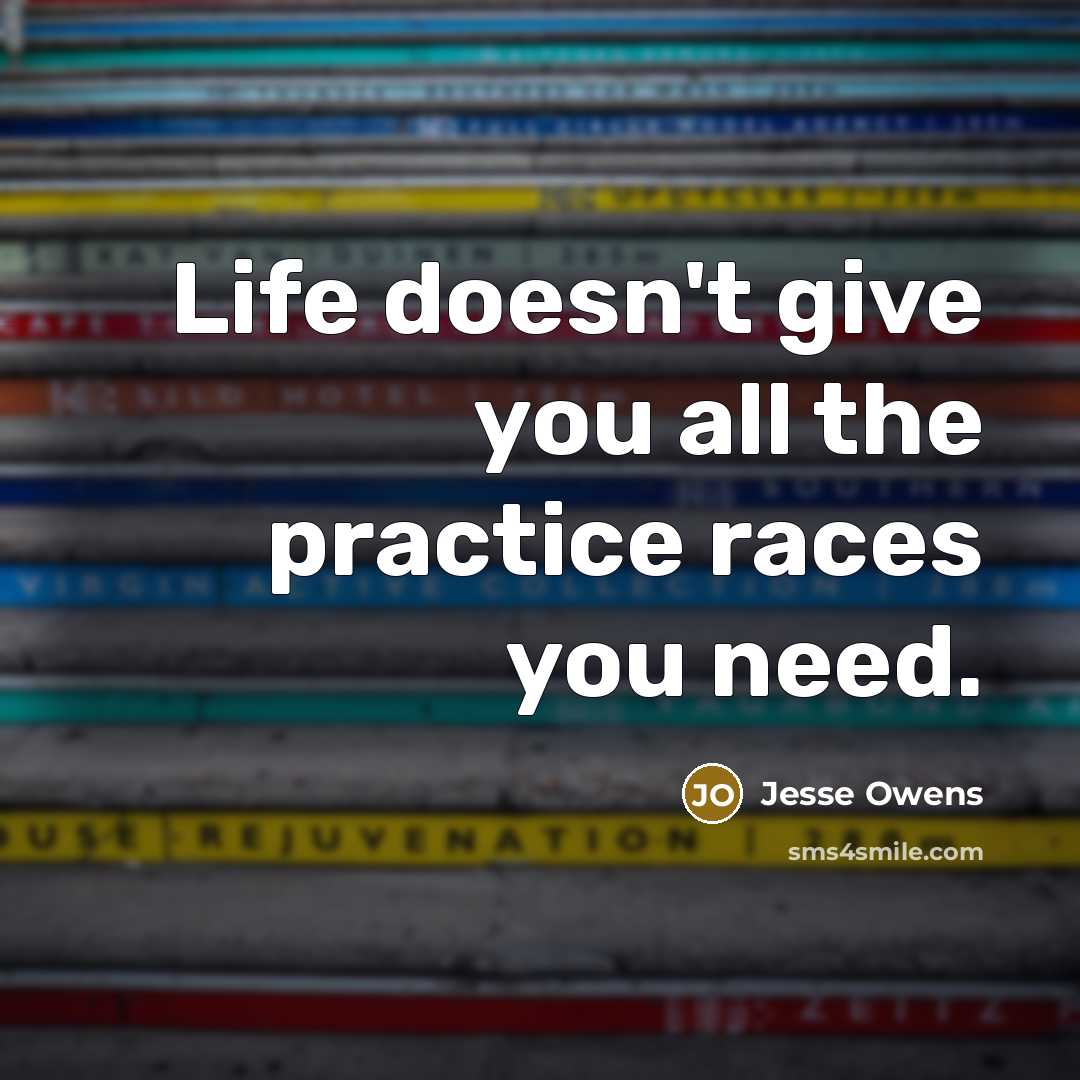 “Life doesn't give you all the practice races you need.” quote by Jesse Owens