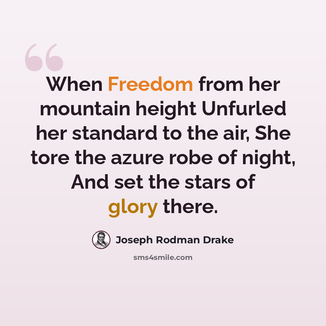 “When Freedom from her mountain height Unfurled her standard to the air, She tore the azure robe of night, And set the stars of glory there.” quote by Joseph Rodman Drake