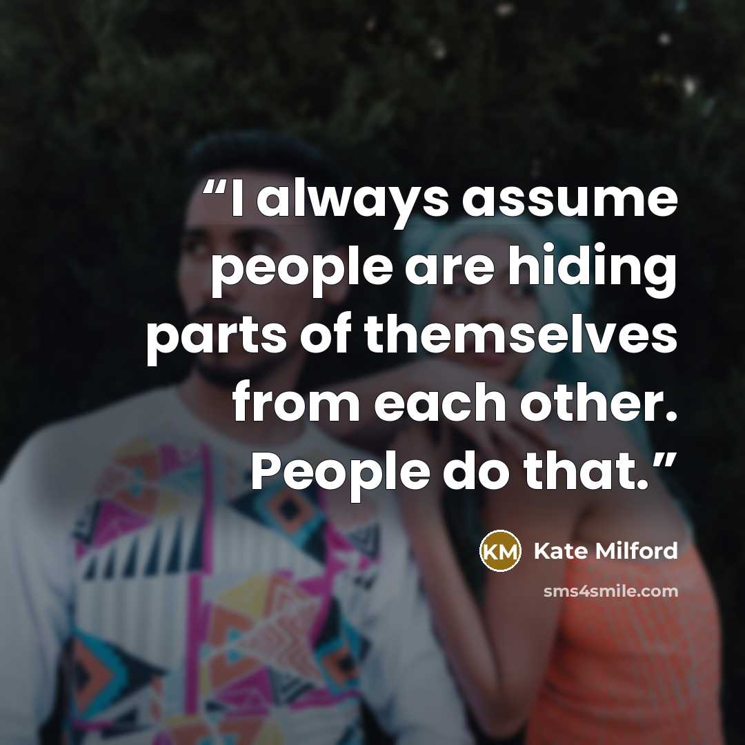 “I always assume people are hiding parts of themselves from each other. People do that.” quote by Kate Milford