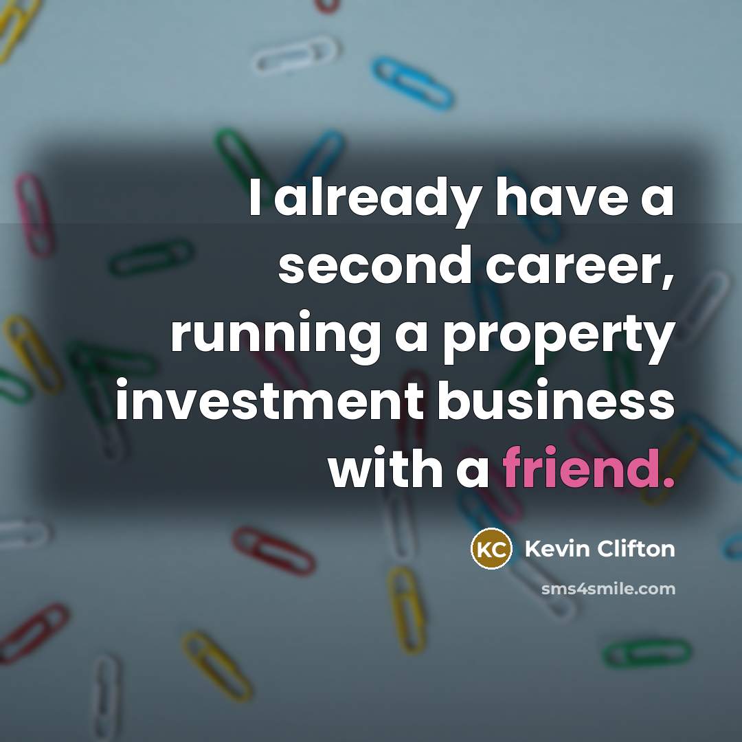 “I already have a second career, running a property investment business with a friend.” quote by Kevin Clifton