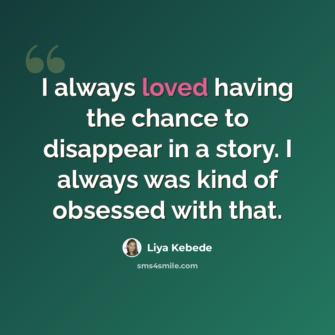 “I always loved having the chance to disappear in a story. I always was kind of obsessed with that.” quote by Liya Kebede