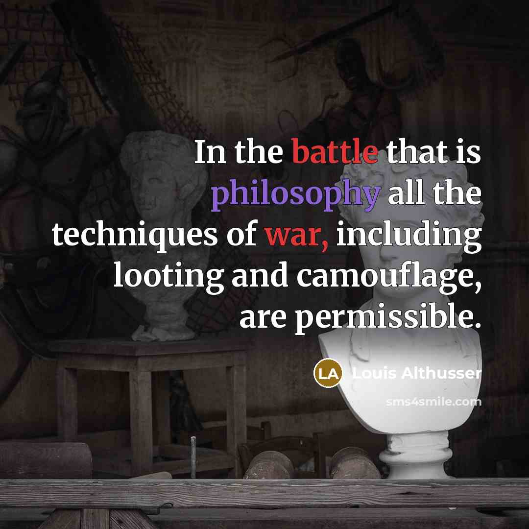 “In the battle that is philosophy all the techniques of war, including looting and camouflage, are permissible.” quote by Louis Althusser