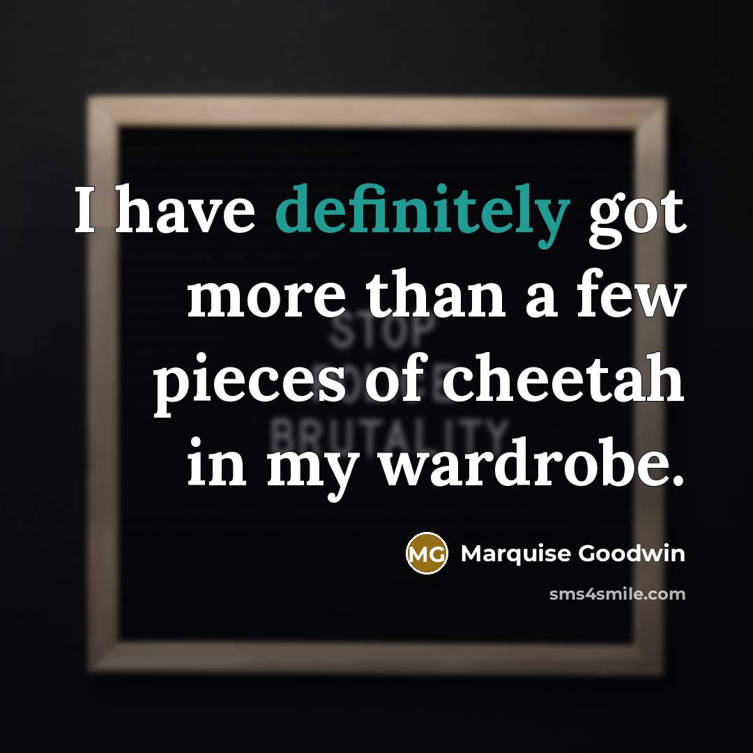 “I have definitely got more than a few pieces of cheetah in my wardrobe.” quote by Marquise Goodwin