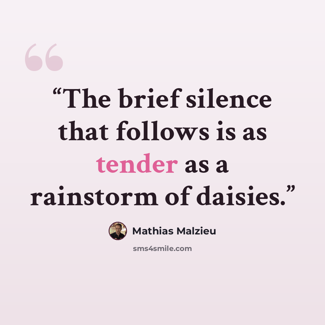 “The brief silence that follows is as tender as a rainstorm of daisies.” quote by Mathias Malzieu