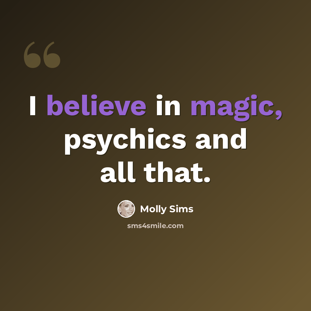 “I believe in magic, psychics and all that.” quote by Molly Sims