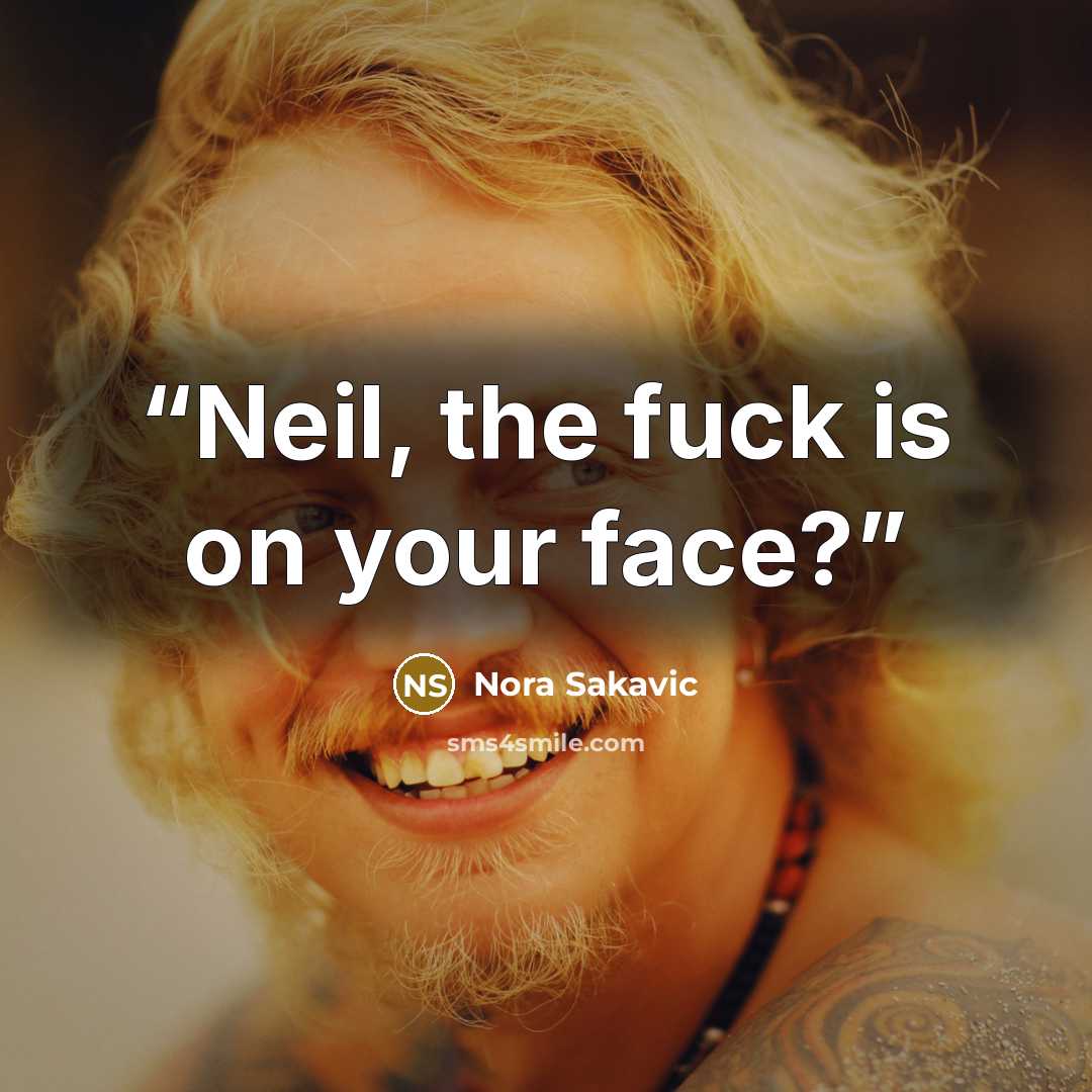 “Neil, the fuck is on your face?” quote by Nora Sakavic