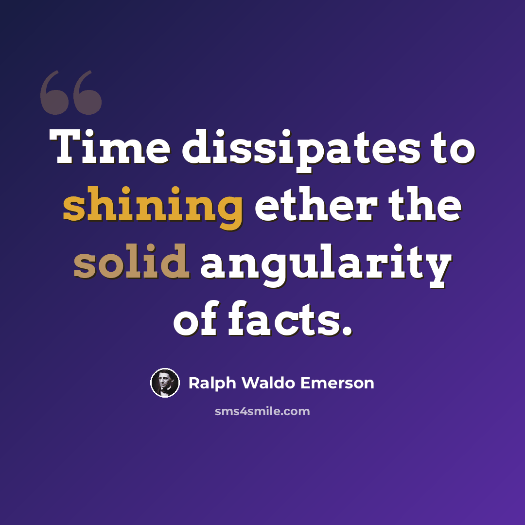 “Time dissipates to shining ether the solid angularity of facts.” quote by Ralph Waldo Emerson