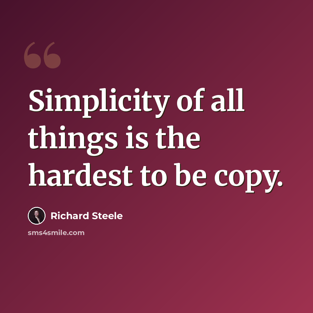 “Simplicity of all things is the hardest to be copy.” quote by Richard Steele