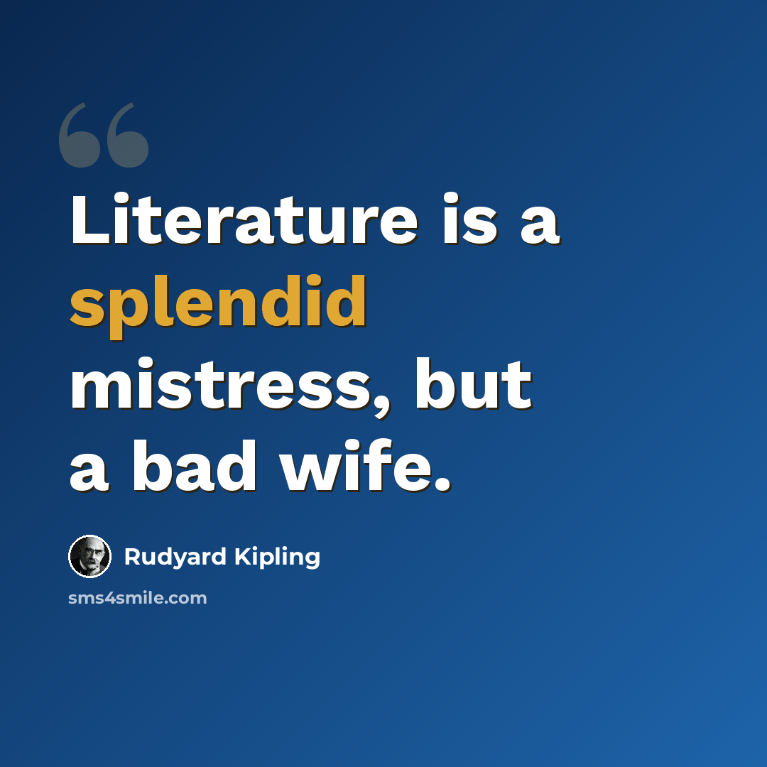 “Literature is a splendid mistress, but a bad wife.” quote by Rudyard Kipling