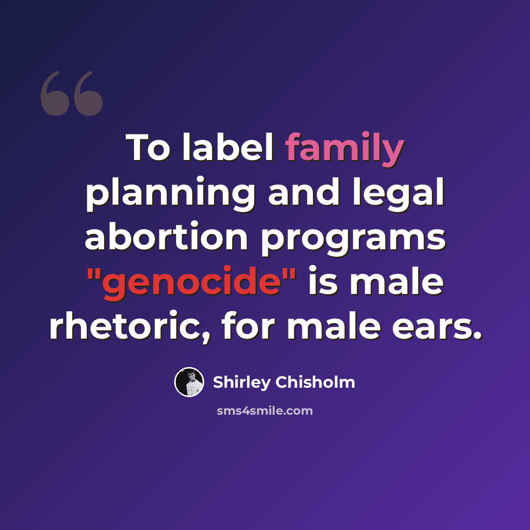 “To label family planning and legal abortion programs "genocide" is male rhetoric, for male ears.” quote by Shirley Chisholm