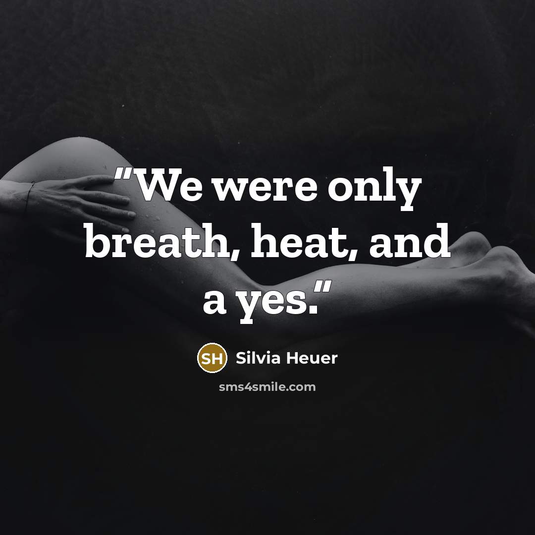 “We were only breath, heat, and a yes.” quote by Silvia Heuer