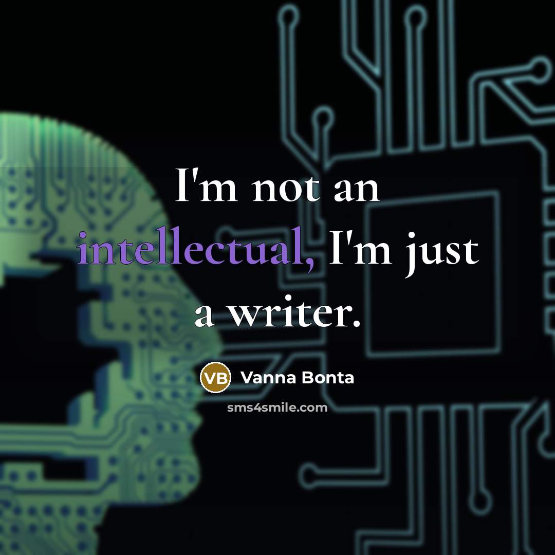“I'm not an intellectual, I'm just a writer.” quote by Vanna Bonta