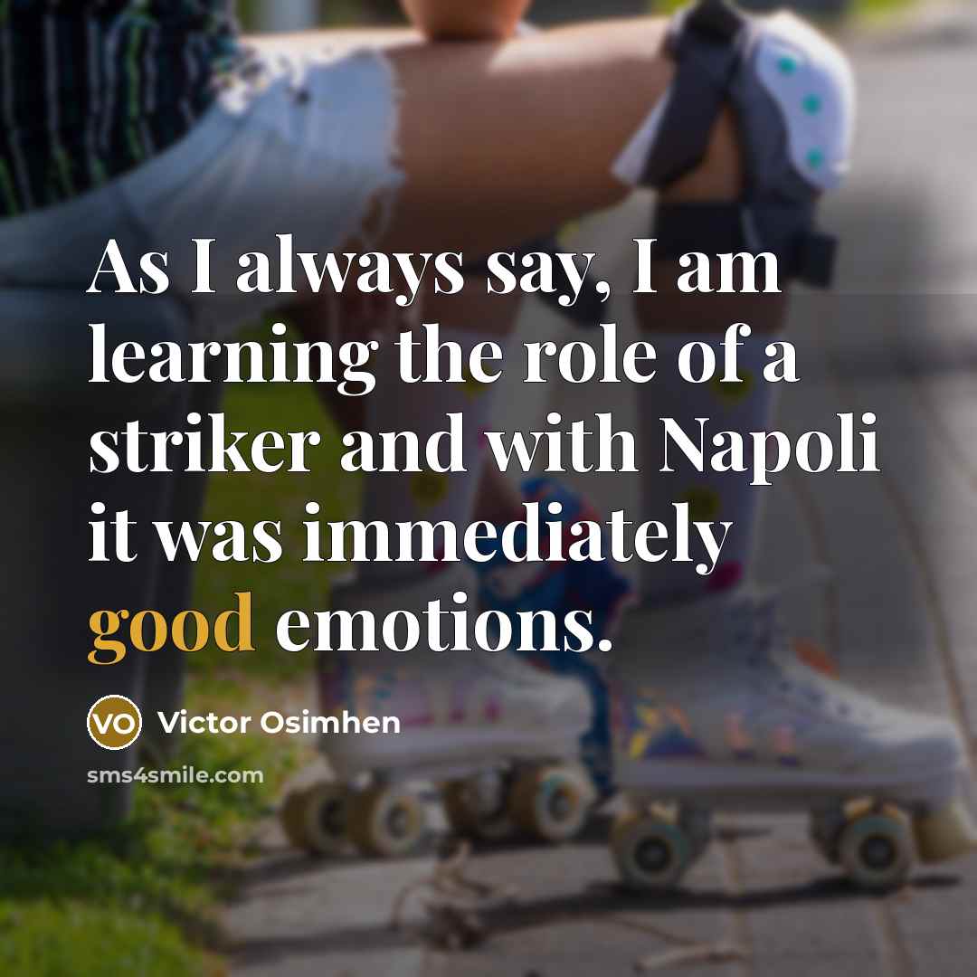 “As I always say, I am learning the role of a striker and with Napoli it was immediately good emotions.” quote by Victor Osimhen