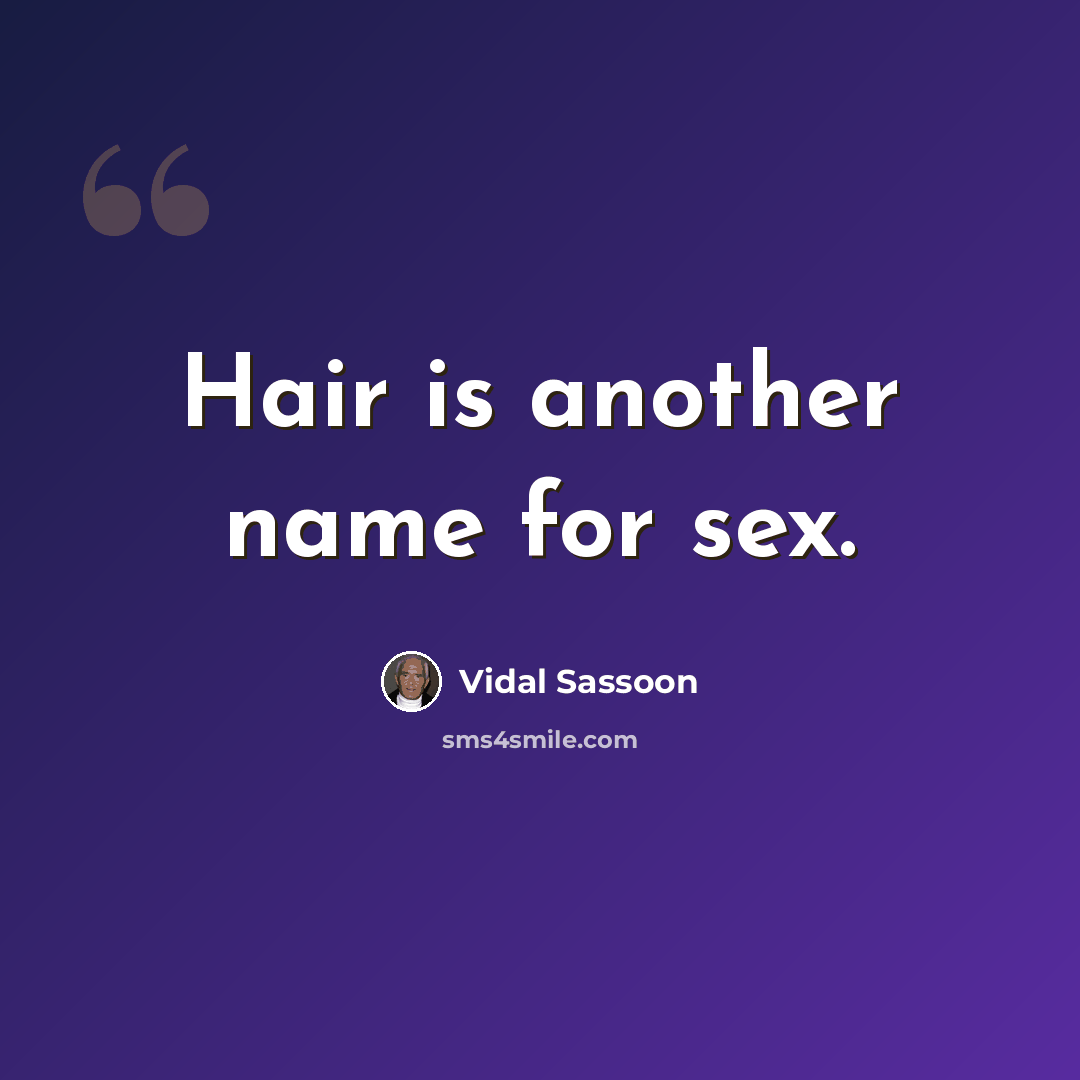 “Hair is another name for sex.” quote by Vidal Sassoon