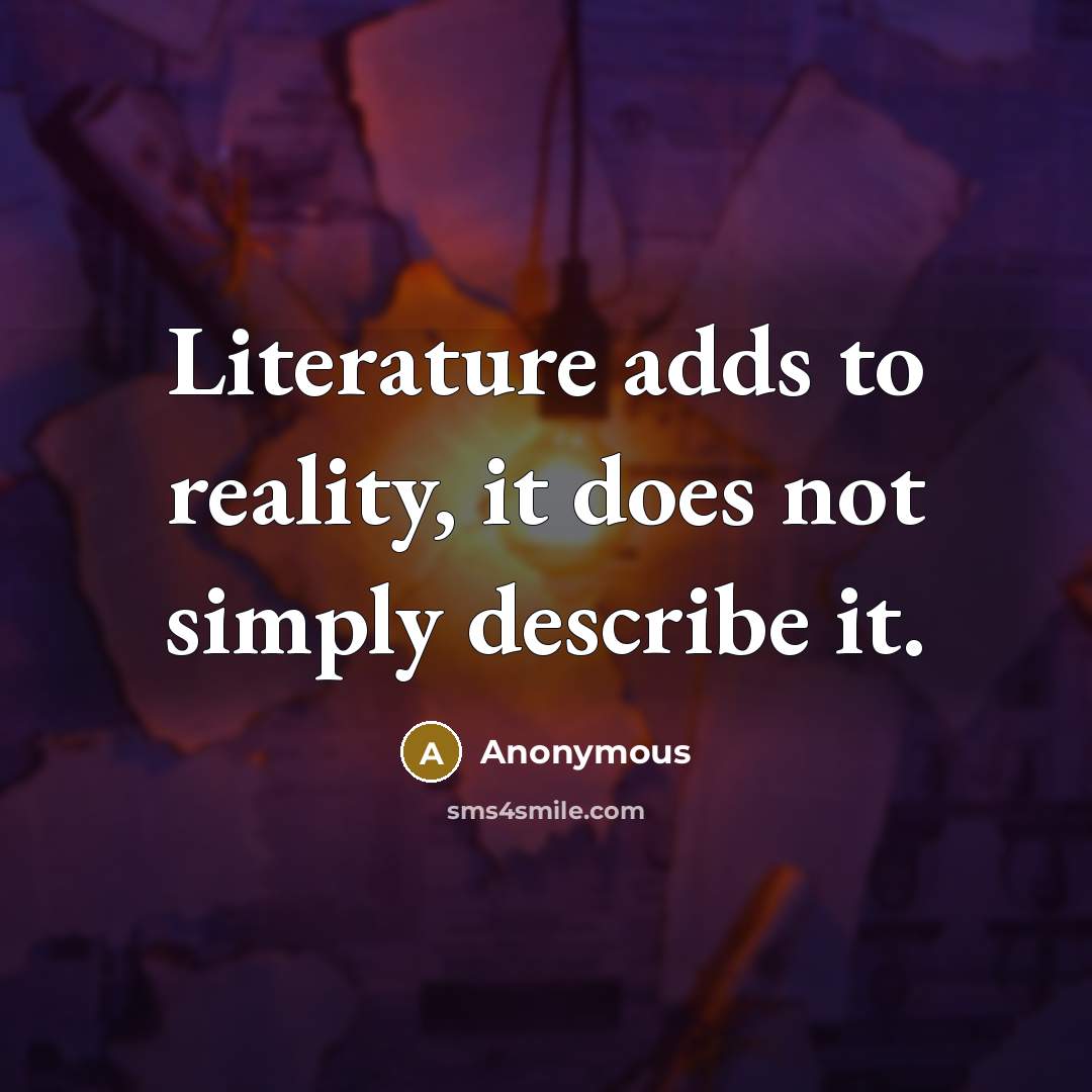 “Literature adds to reality, it does not simply describe it.” quote by Anonymous