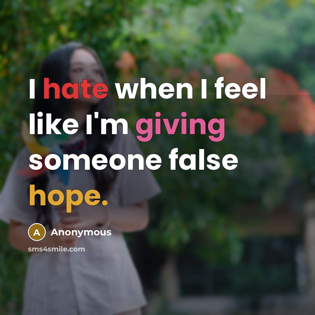 “I hate when I feel like I'm giving someone false hope.” quote by Anonymous