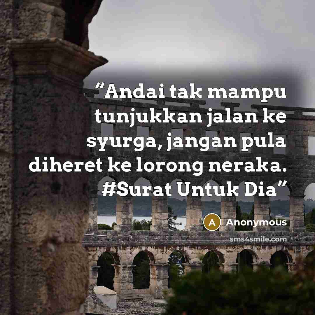“Andai tak mampu tunjukkan jalan ke syurga, jangan pula diheret ke lorong neraka. #Surat Untuk Dia” quote by Anonymous