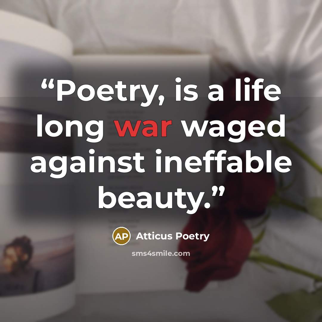 “Poetry, is a life long war waged against ineffable beauty.” quote by Atticus Poetry