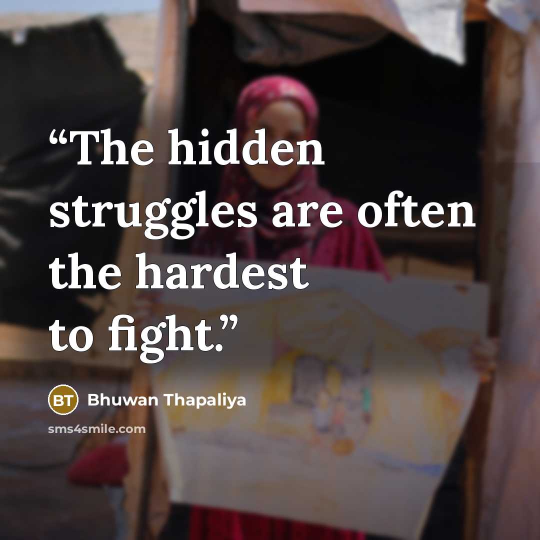 “The hidden struggles are often the hardest to fight.” quote by Bhuwan Thapaliya