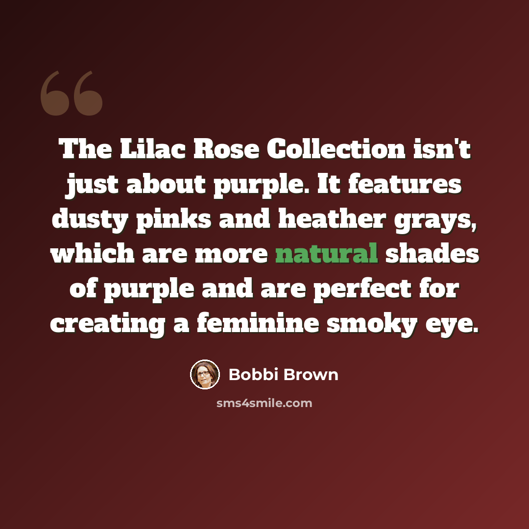 “The Lilac Rose Collection isn't just about purple. It features dusty pinks and heather grays, which are more natural shades of purple and are perfect for creating a feminine smoky eye.” quote by Bobbi Brown