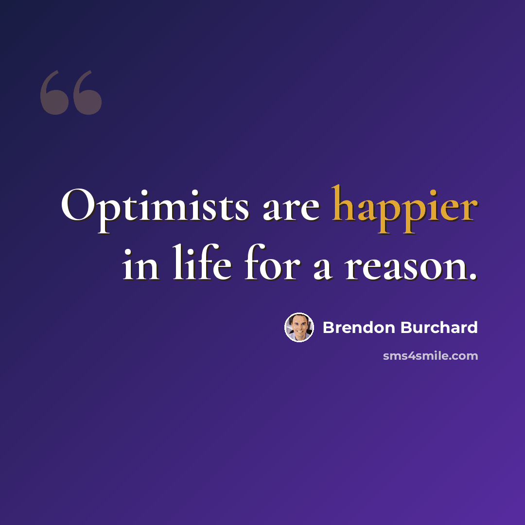 “Optimists are happier in life for a reason.” quote by Brendon Burchard