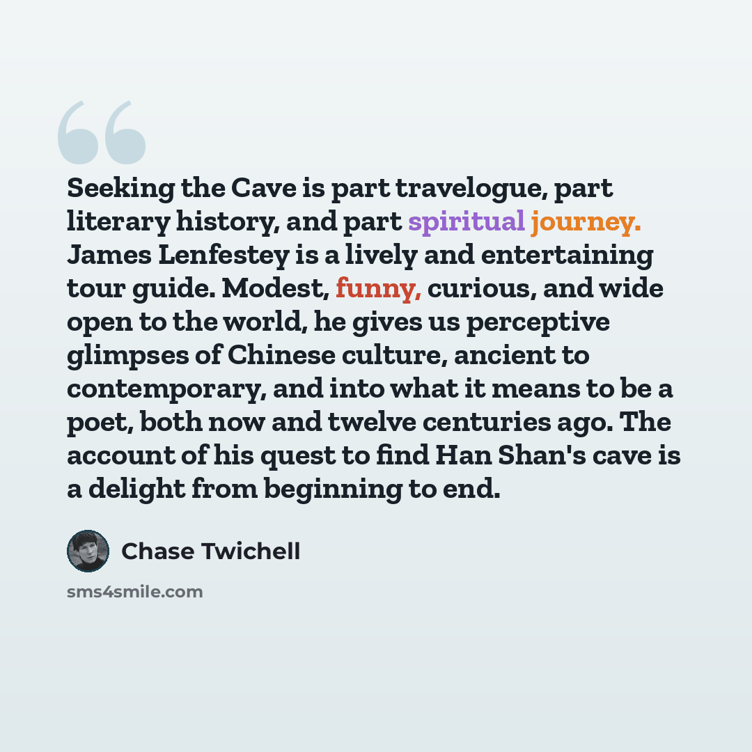 “Seeking the Cave is part travelogue, part literary history, and part spiritual journey. James Lenfestey is a lively and entertaining tour guide. Modest, funny, curious, and wide open to the world, he gives us perceptive glimpses of Chinese culture, ancient to contemporary, and into what it means…” quote by Chase Twichell