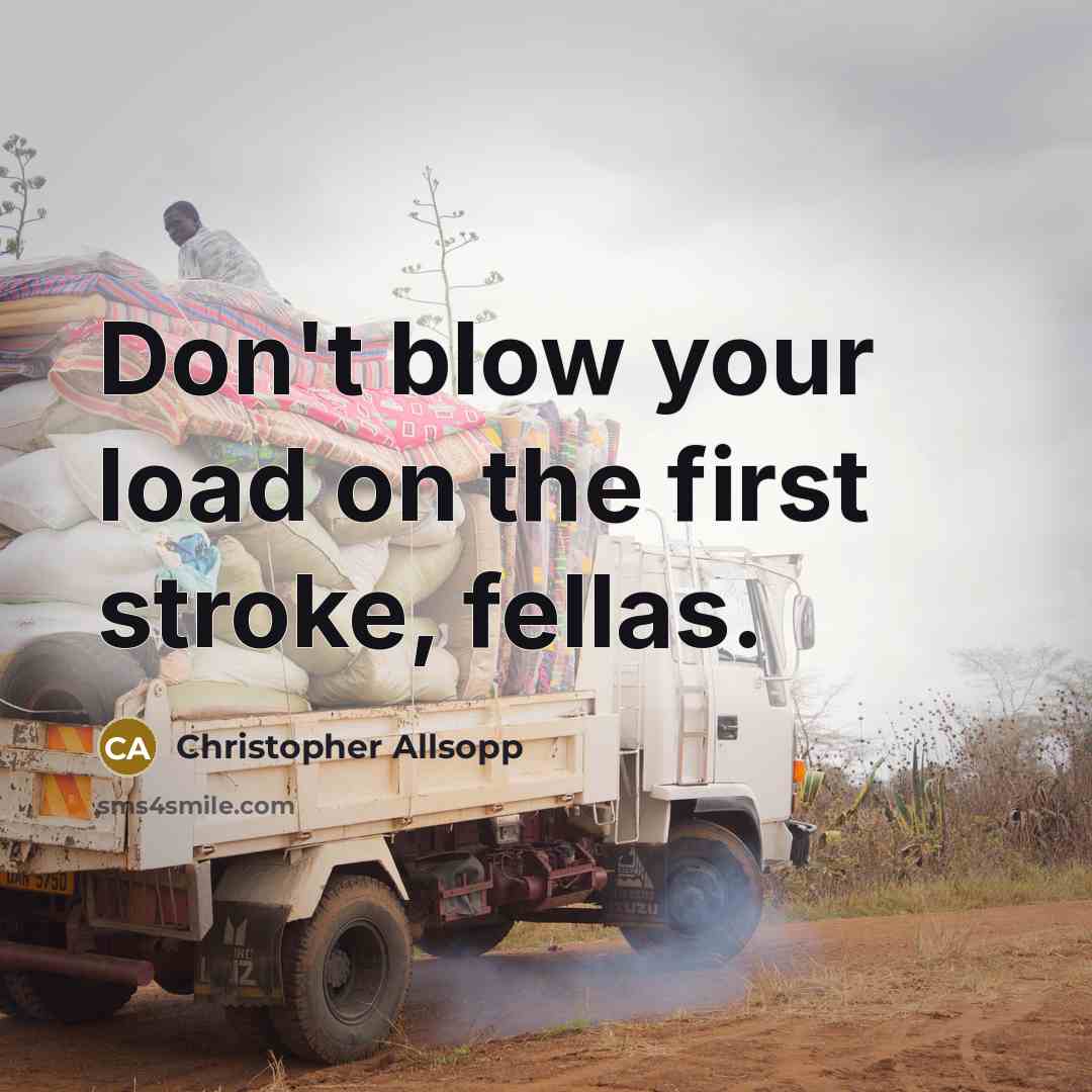 “Don't blow your load on the first stroke, fellas.” quote by Christopher Allsopp