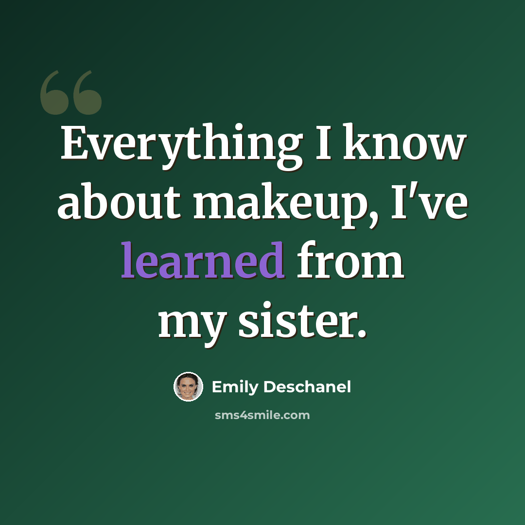 “Everything I know about makeup, I've learned from my sister.” quote by Emily Deschanel