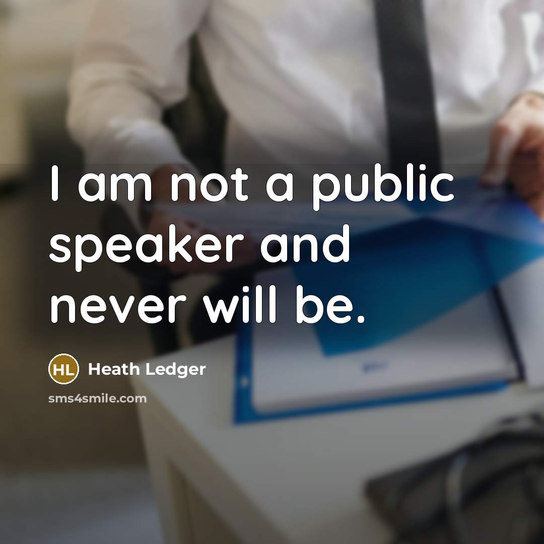 “I am not a public speaker and never will be.” quote by Heath Ledger