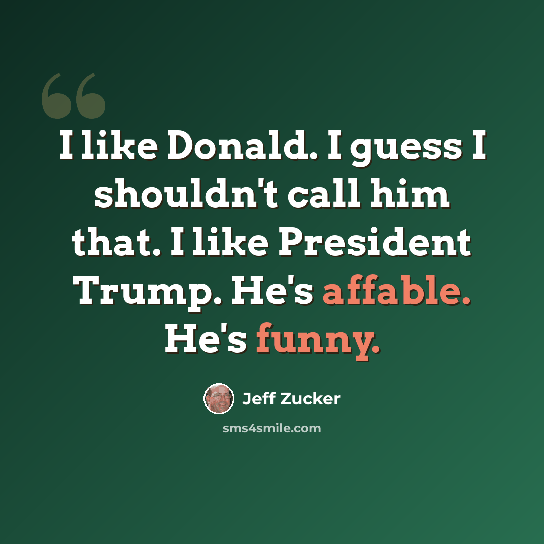 “I like Donald. I guess I shouldn't call him that. I like President Trump. He's affable. He's funny.” quote by Jeff Zucker
