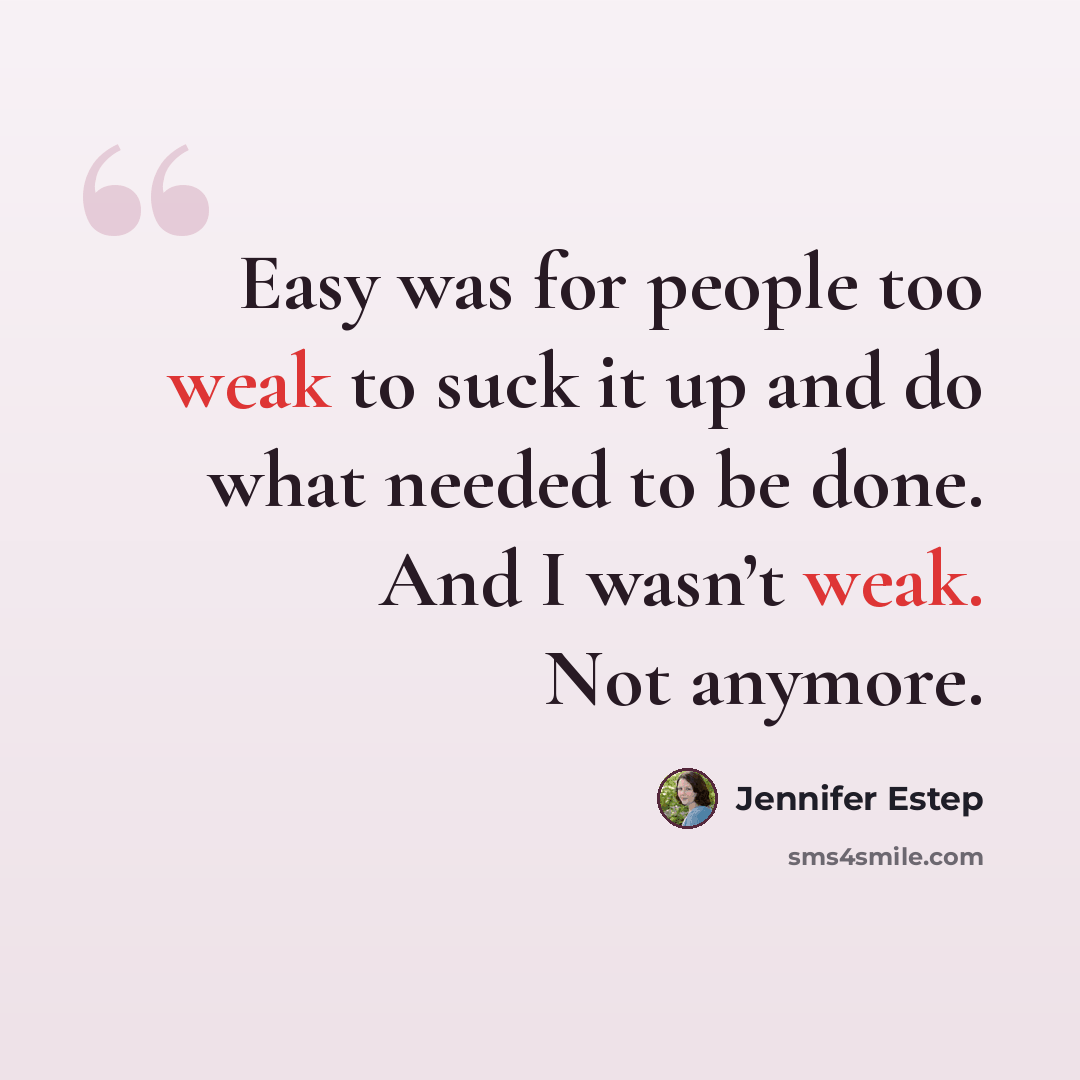 “Easy was for people too weak to suck it up and do what needed to be done. And I wasn’t weak. Not anymore.” quote by Jennifer Estep