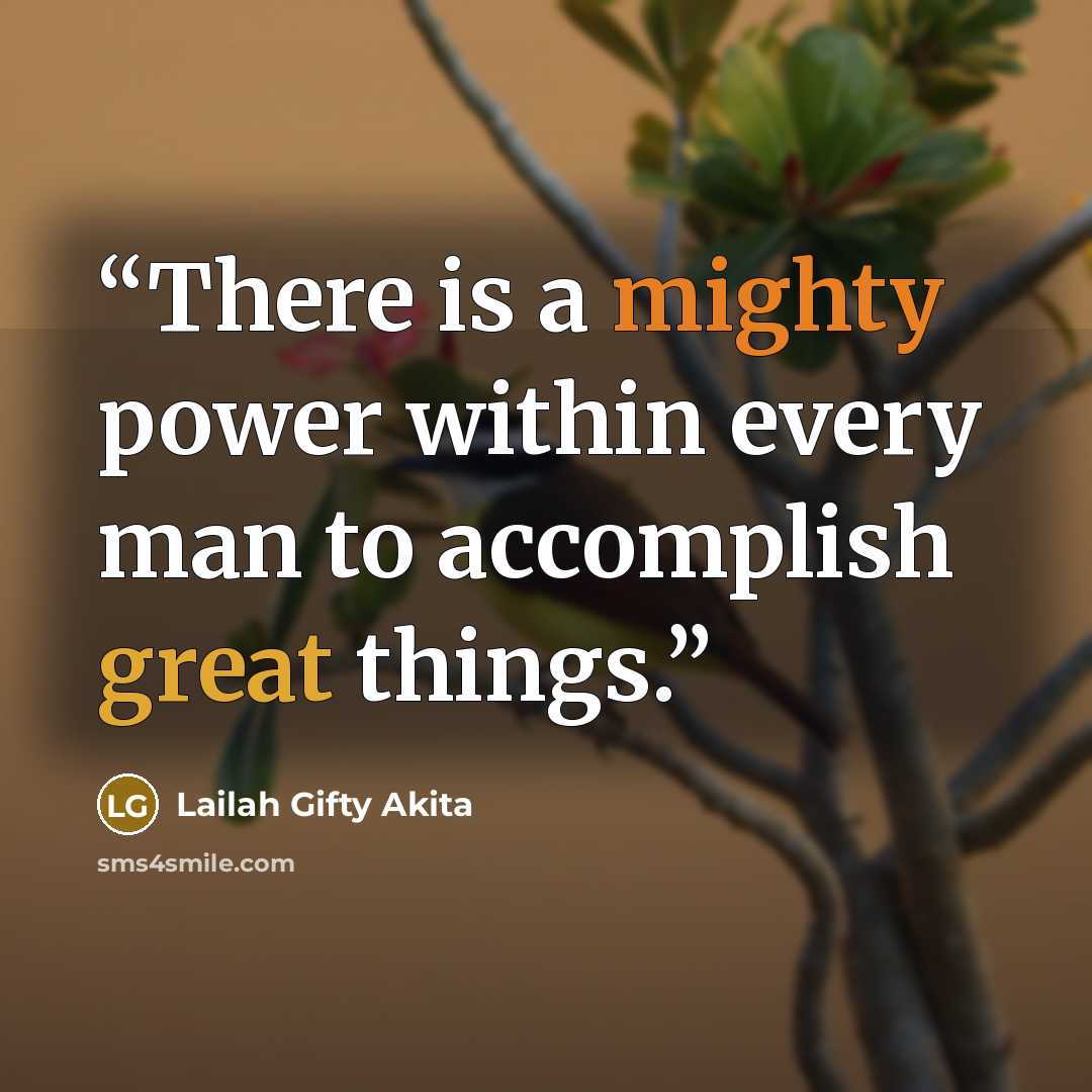 “There is a mighty power within every man to accomplish great things.” quote by Lailah Gifty Akita