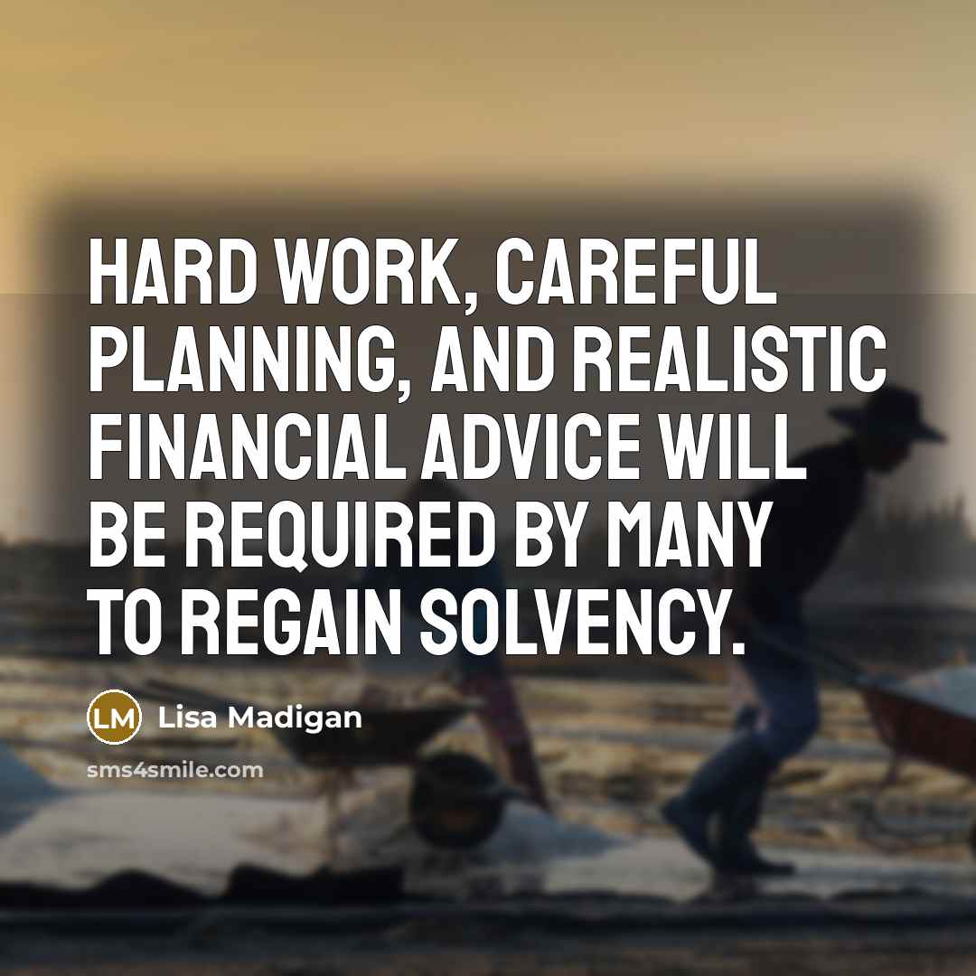 “Hard work, careful planning, and realistic financial advice will be required by many to regain solvency.” quote by Lisa Madigan