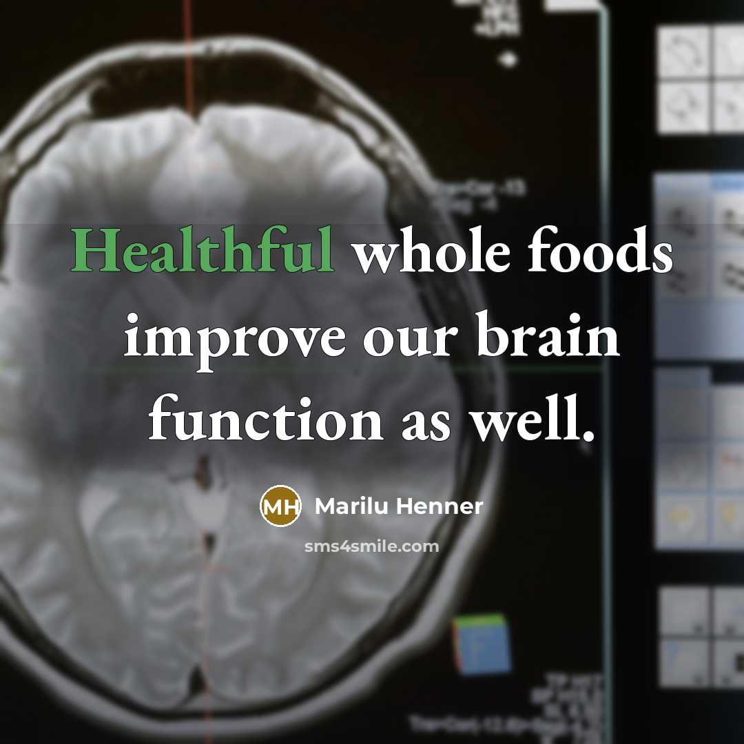 “Healthful whole foods improve our brain function as well.” quote by Marilu Henner