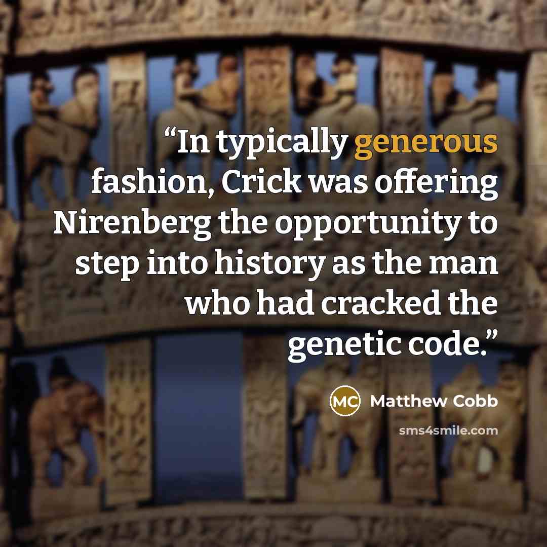 “In typically generous fashion, Crick was offering Nirenberg the opportunity to step into history as the man who had cracked the genetic code.” quote by Matthew Cobb