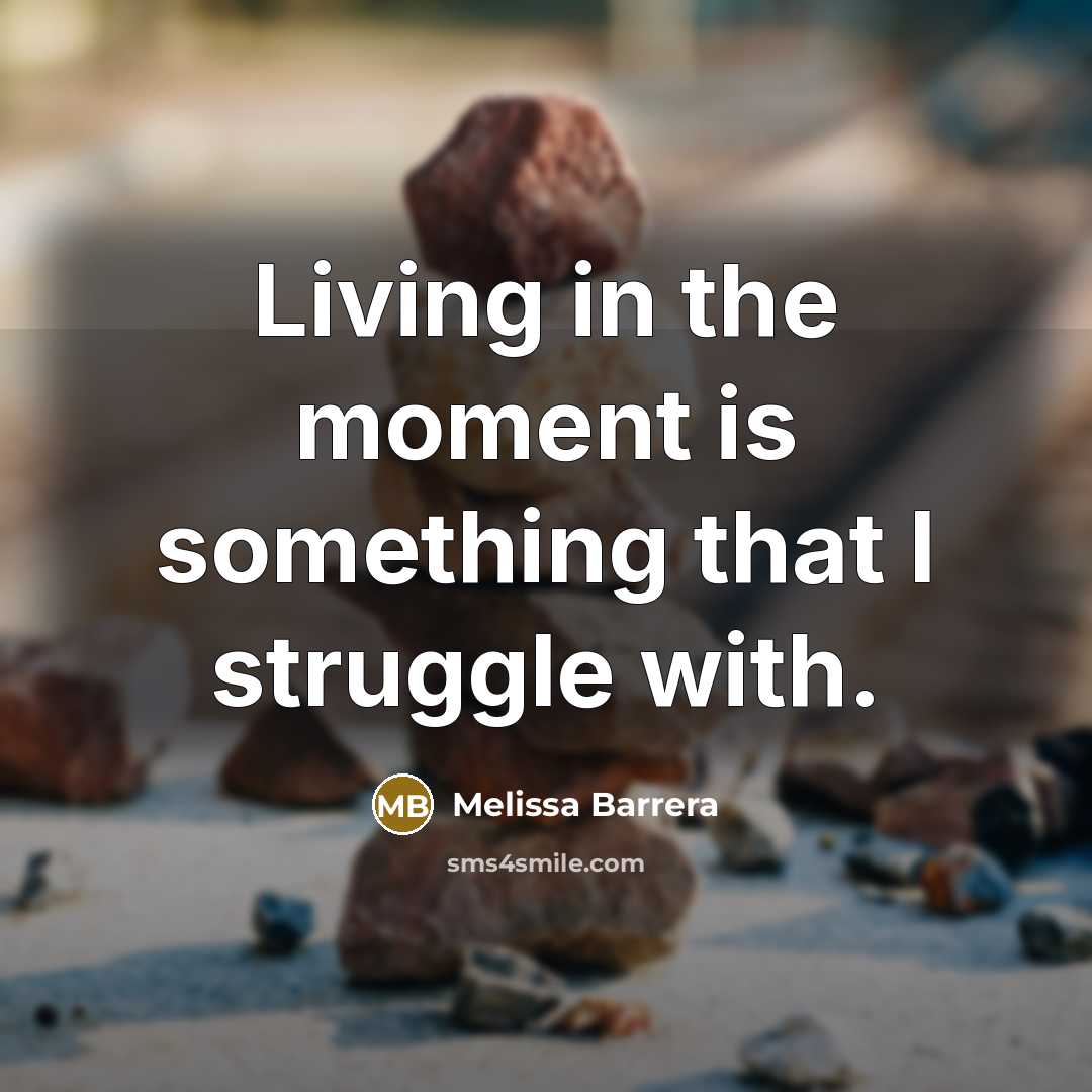“Living in the moment is something that I struggle with.” quote by Melissa Barrera