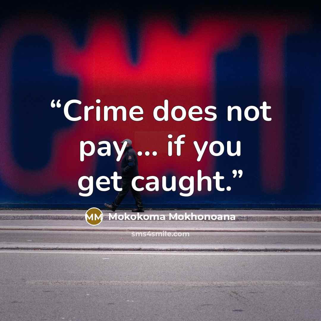 “Crime does not pay … if you get caught.” quote by Mokokoma Mokhonoana