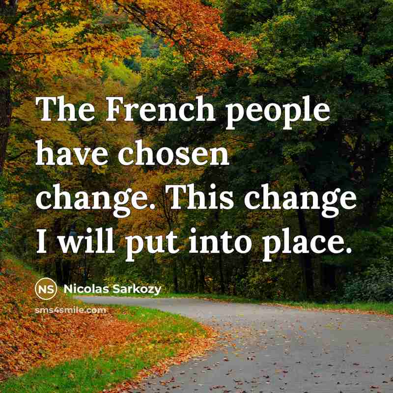 “The French people have chosen change. This change I will put into place.” quote by Nicolas Sarkozy