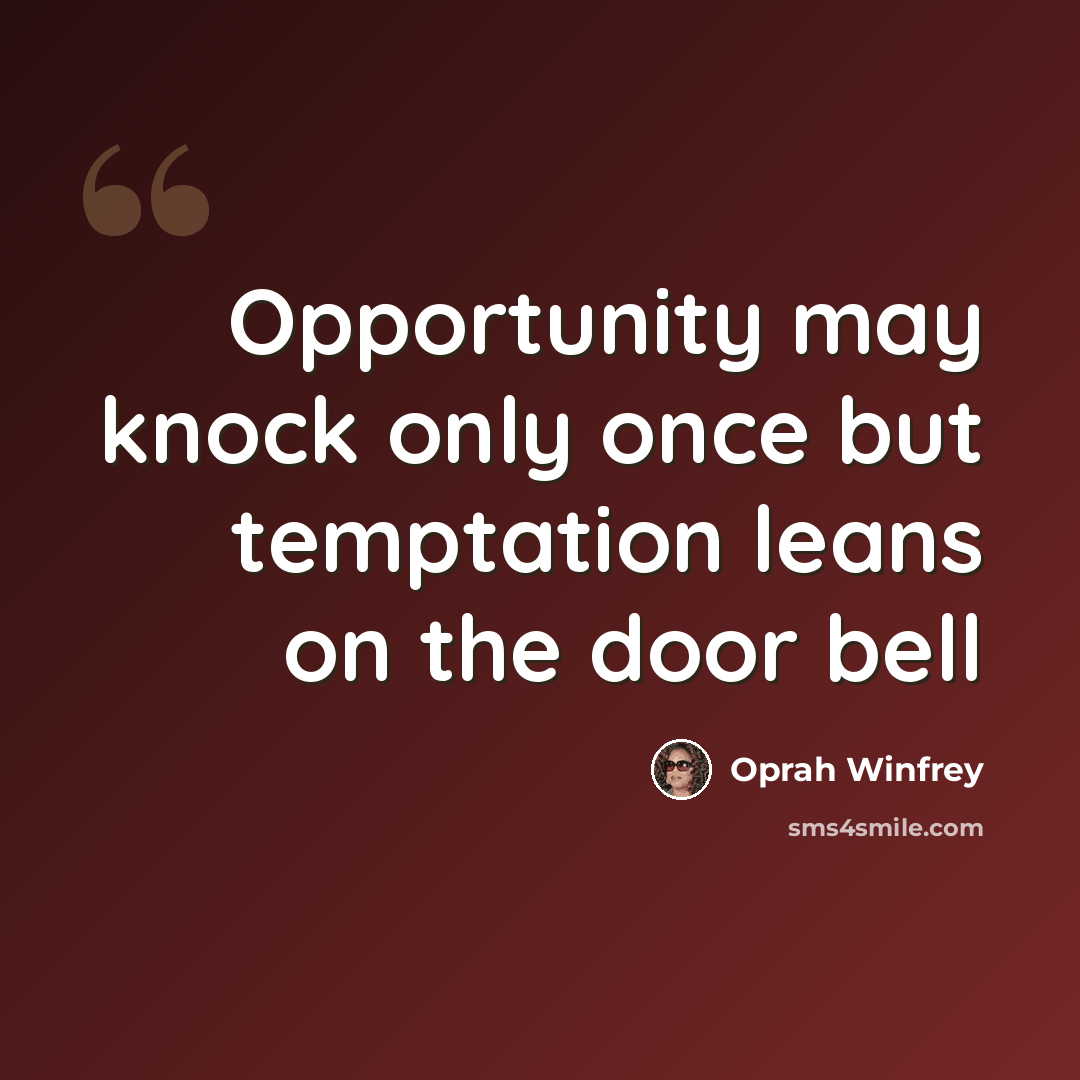 “Opportunity may knock only once but temptation leans on the door bell” quote by Oprah Winfrey