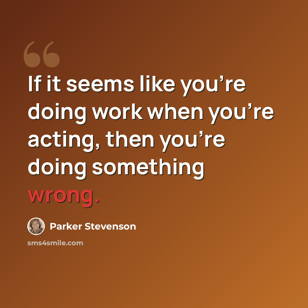 “If it seems like you're doing work when you're acting, then you're doing something wrong.” quote by Parker Stevenson