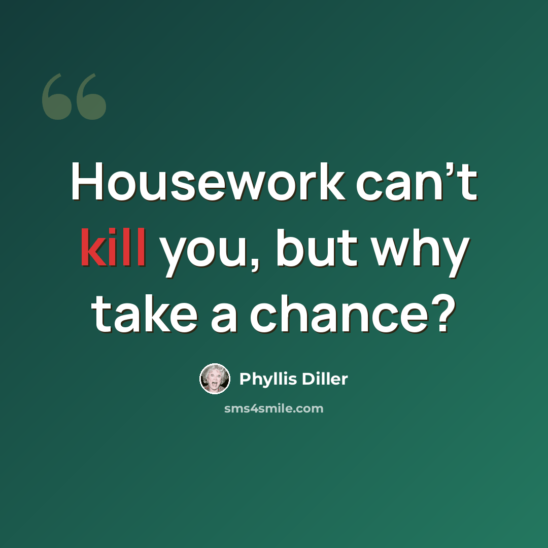 “Housework can't kill you, but why take a chance?” quote by Phyllis Diller