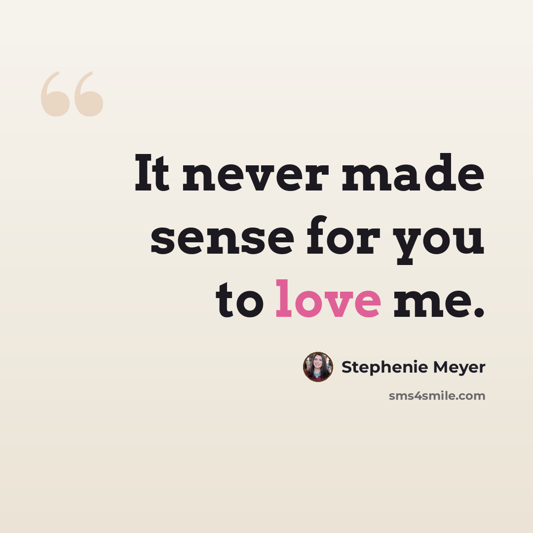 “It never made sense for you to love me.” quote by Stephenie Meyer