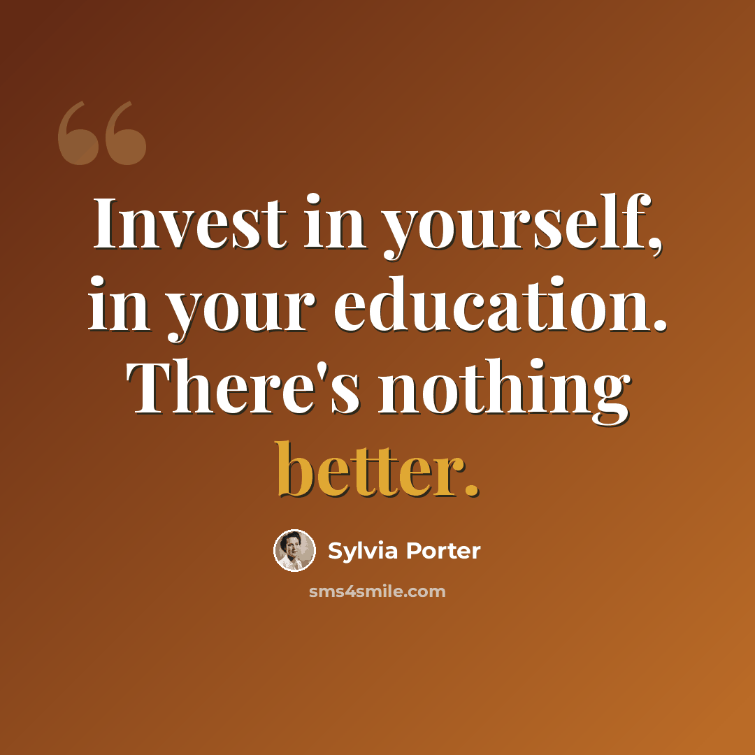 “Invest in yourself, in your education. There's nothing better.” quote by Sylvia Porter